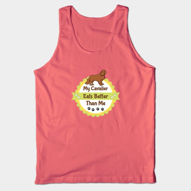 My Cavalier (Dog) Eats Better Than Me Tank Top by Cavalier Gifts